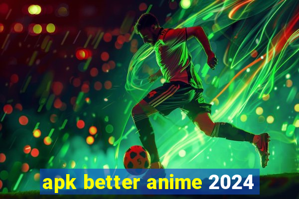 apk better anime 2024