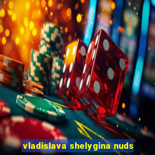 vladislava shelygina nuds