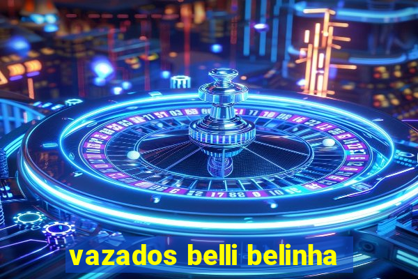 vazados belli belinha