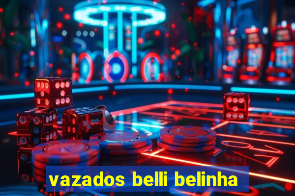 vazados belli belinha