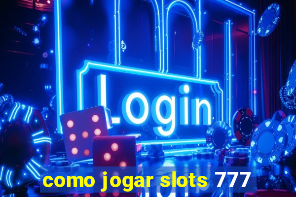 como jogar slots 777