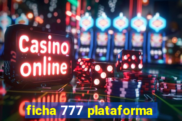 ficha 777 plataforma