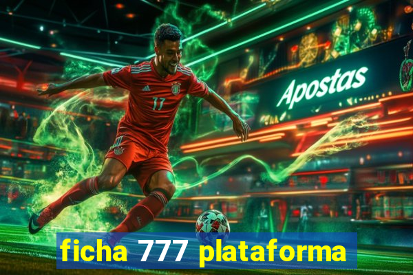 ficha 777 plataforma