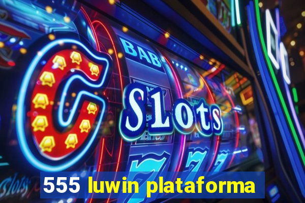 555 luwin plataforma