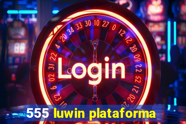 555 luwin plataforma