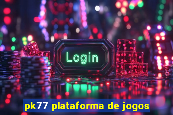 pk77 plataforma de jogos