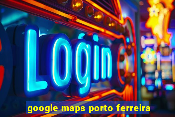 google maps porto ferreira