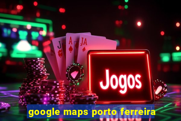 google maps porto ferreira