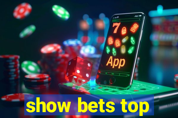 show bets top