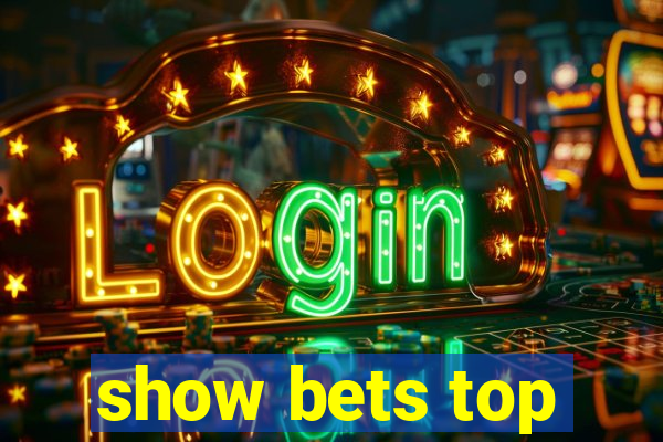 show bets top