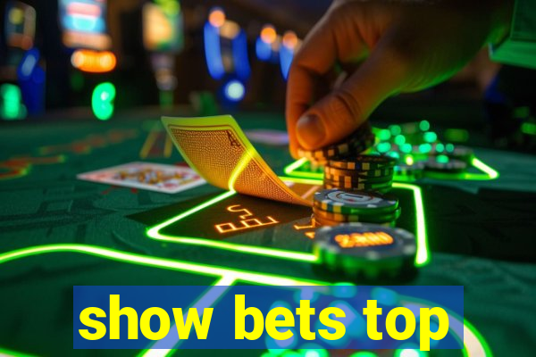 show bets top