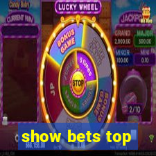 show bets top