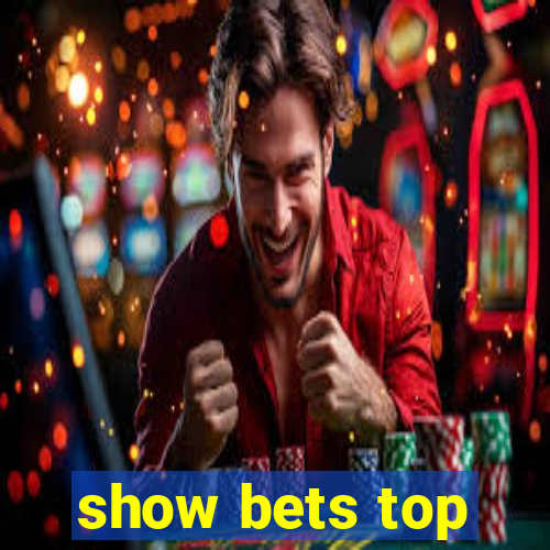 show bets top