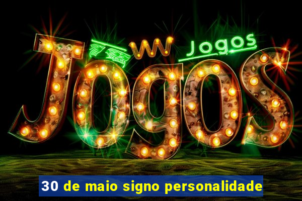 30 de maio signo personalidade