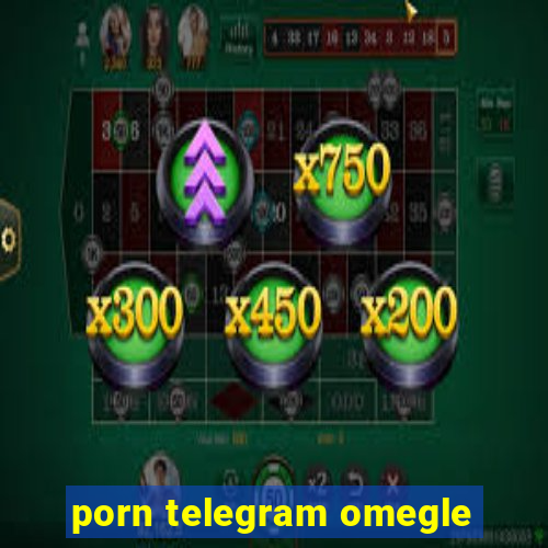 porn telegram omegle