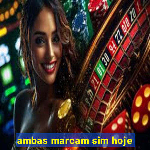 ambas marcam sim hoje