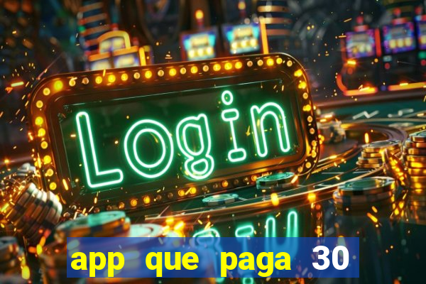 app que paga 30 reais para se cadastrar