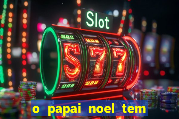 o papai noel tem quantos anos