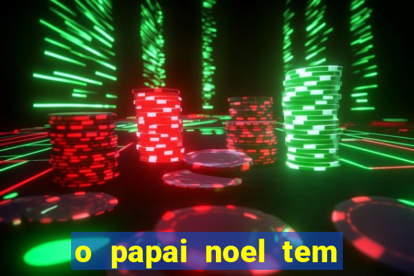 o papai noel tem quantos anos