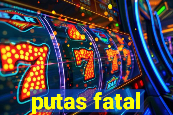 putas fatal