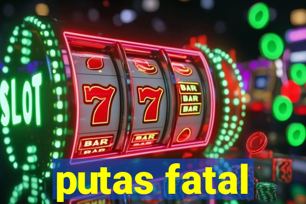 putas fatal