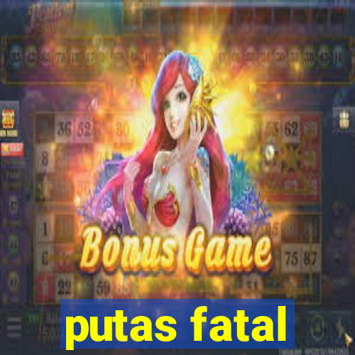 putas fatal