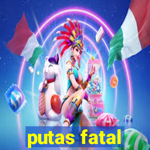 putas fatal