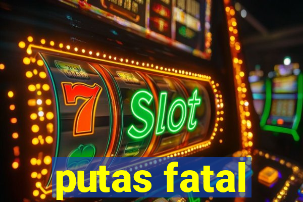 putas fatal