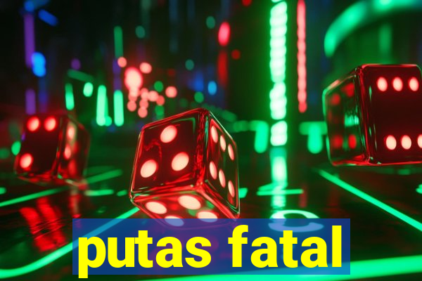 putas fatal