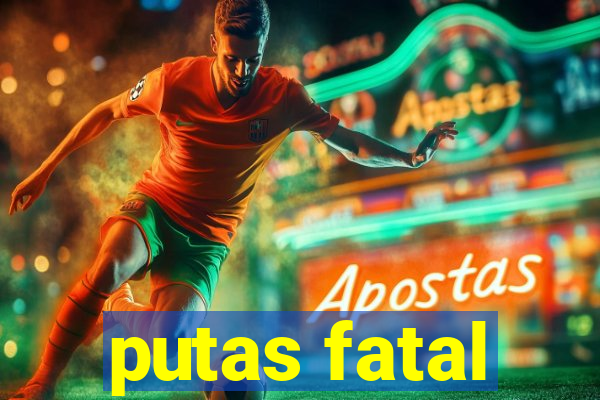 putas fatal