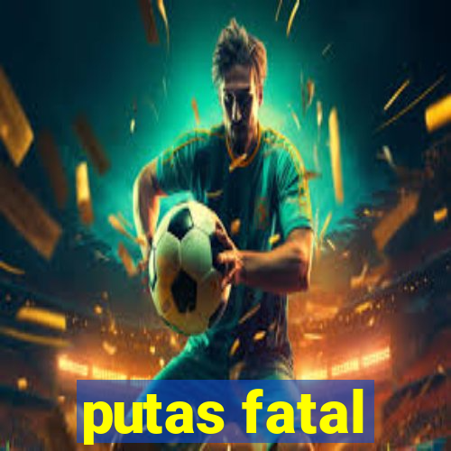 putas fatal