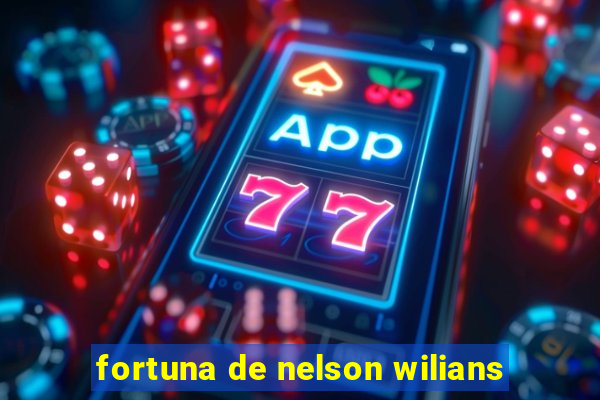 fortuna de nelson wilians