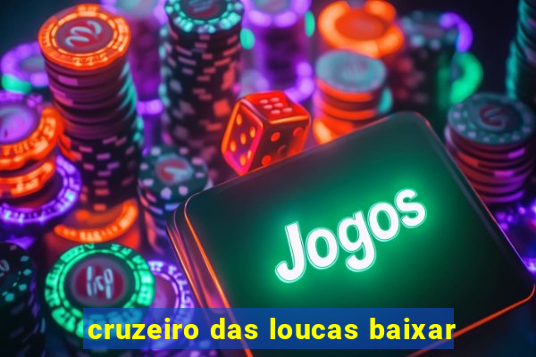 cruzeiro das loucas baixar