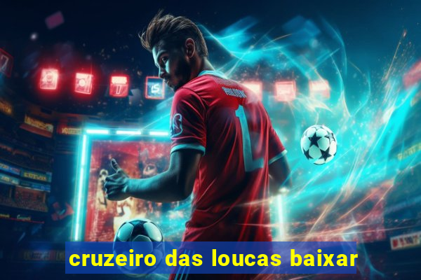 cruzeiro das loucas baixar