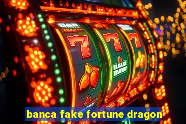 banca fake fortune dragon