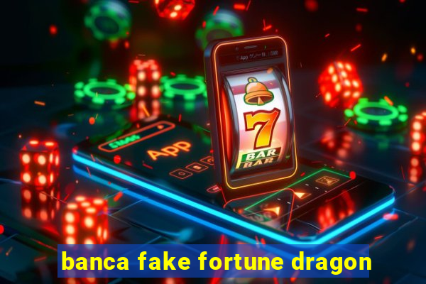 banca fake fortune dragon