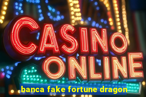 banca fake fortune dragon