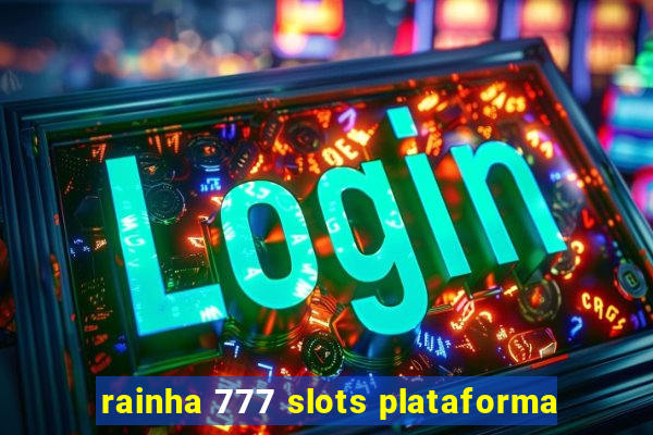 rainha 777 slots plataforma