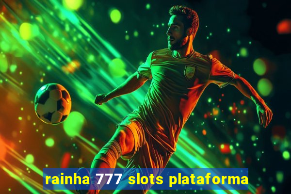 rainha 777 slots plataforma