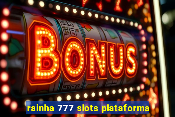 rainha 777 slots plataforma