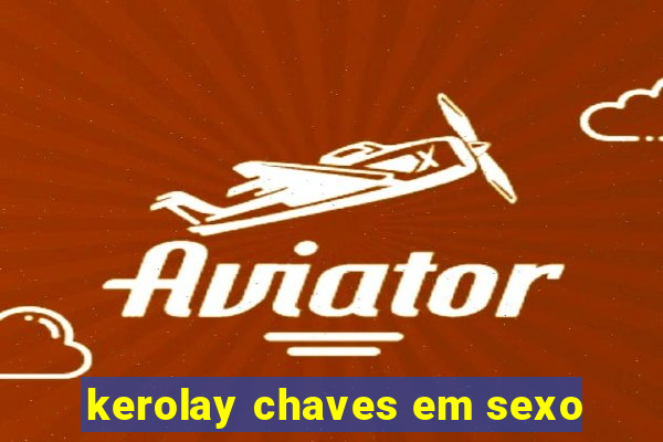 kerolay chaves em sexo