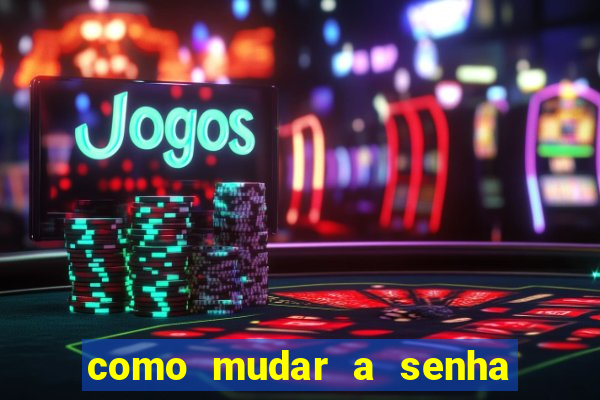 como mudar a senha de saque do jogo do tigre