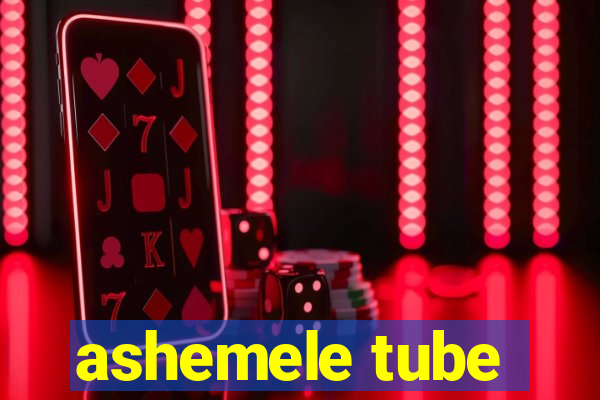 ashemele tube