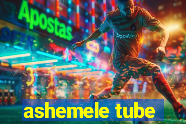 ashemele tube