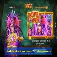 unblocked games 77 classroom