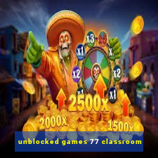 unblocked games 77 classroom