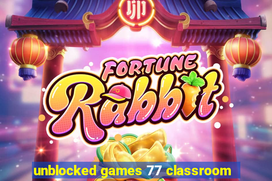 unblocked games 77 classroom