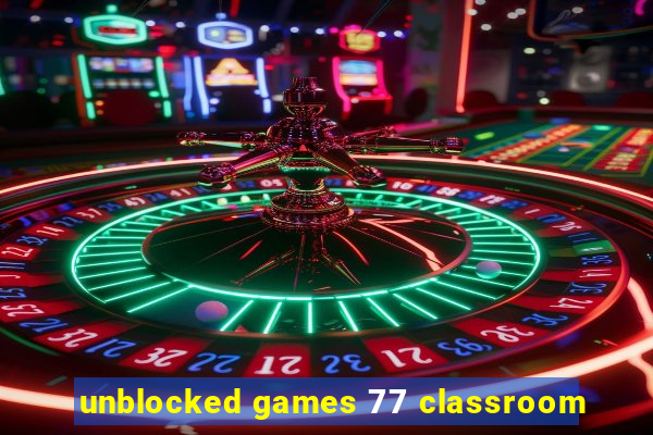 unblocked games 77 classroom