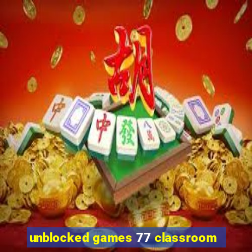 unblocked games 77 classroom