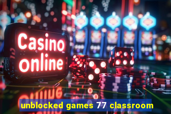 unblocked games 77 classroom